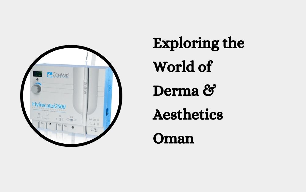 Exploring the World of Derma & Aesthetics Oman