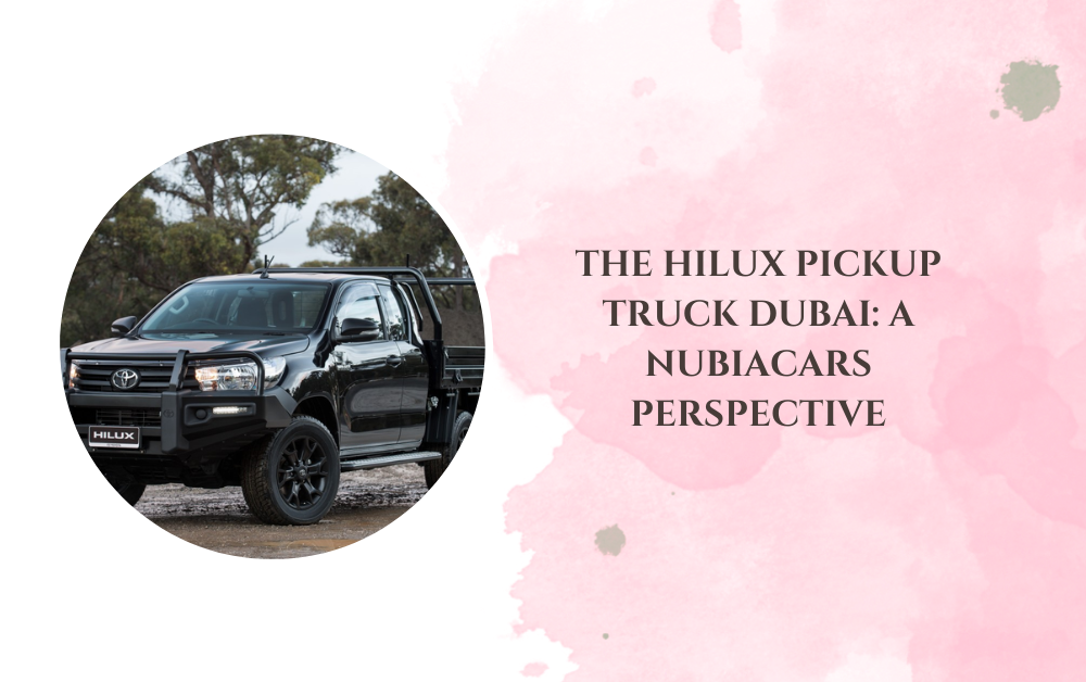 The Hilux Pickup Truck Dubai A NubiaCars Perspective