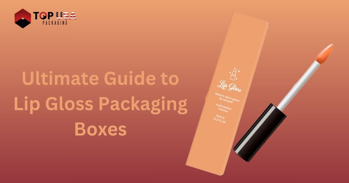 Ultimate Guide to Lip Gloss Packaging Boxes