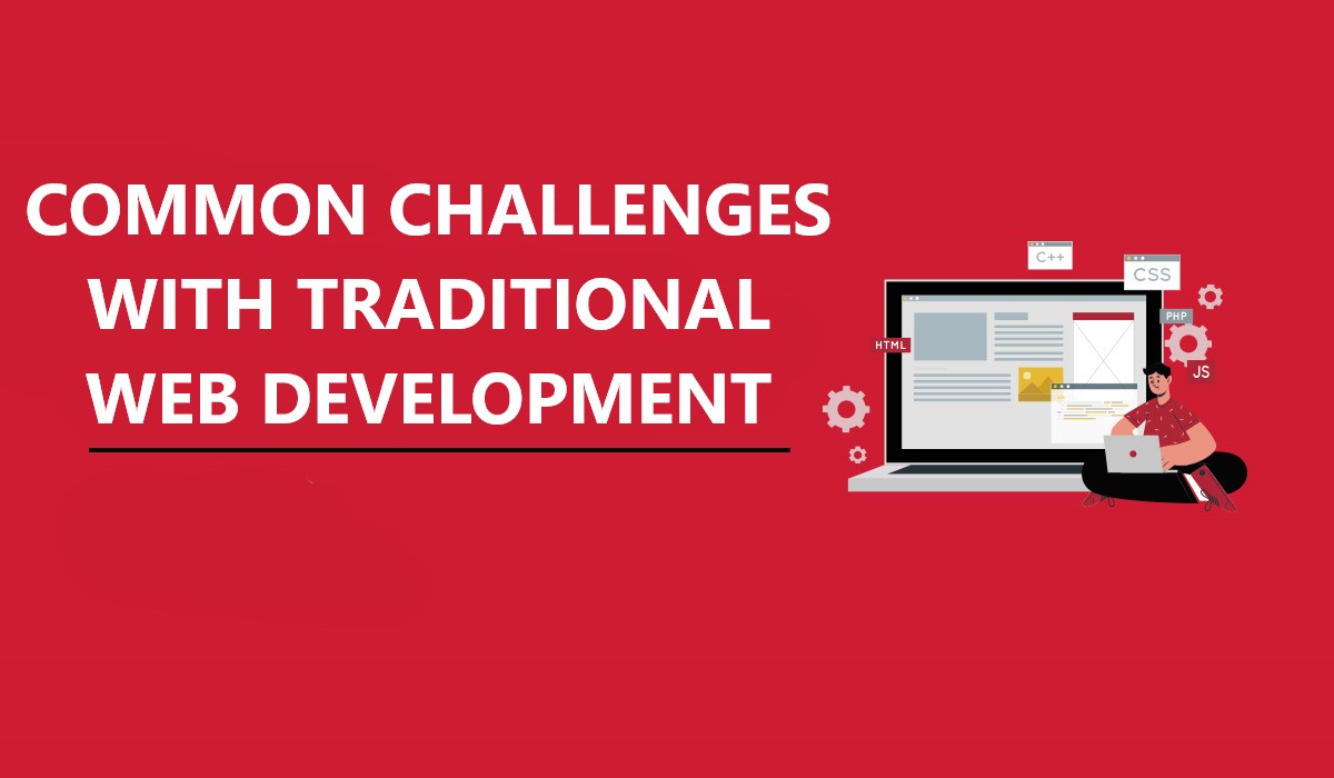 COMMON CHALLENGES WITH TRADITIONAL WEB DEVELOPMENT
