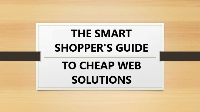 THE SMART SHOPPER'S GUIDE TO CHEAP WEB SOLUTIONS