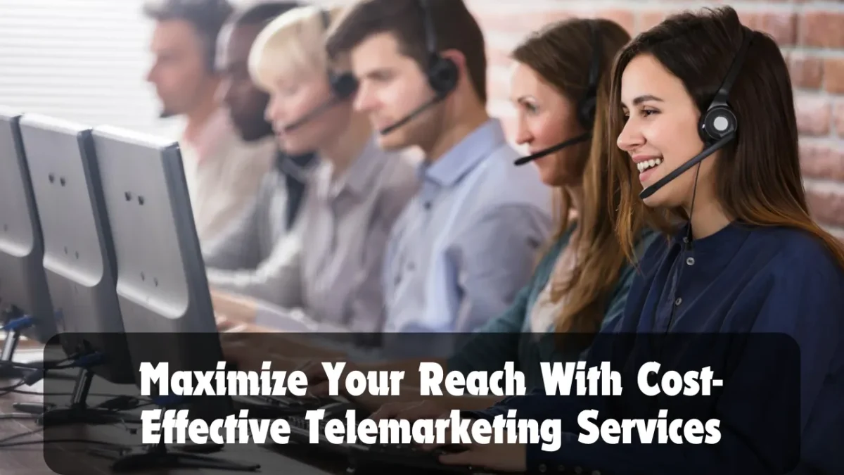 Maximize Your Reach With Cost-Effective Telemarketing Services