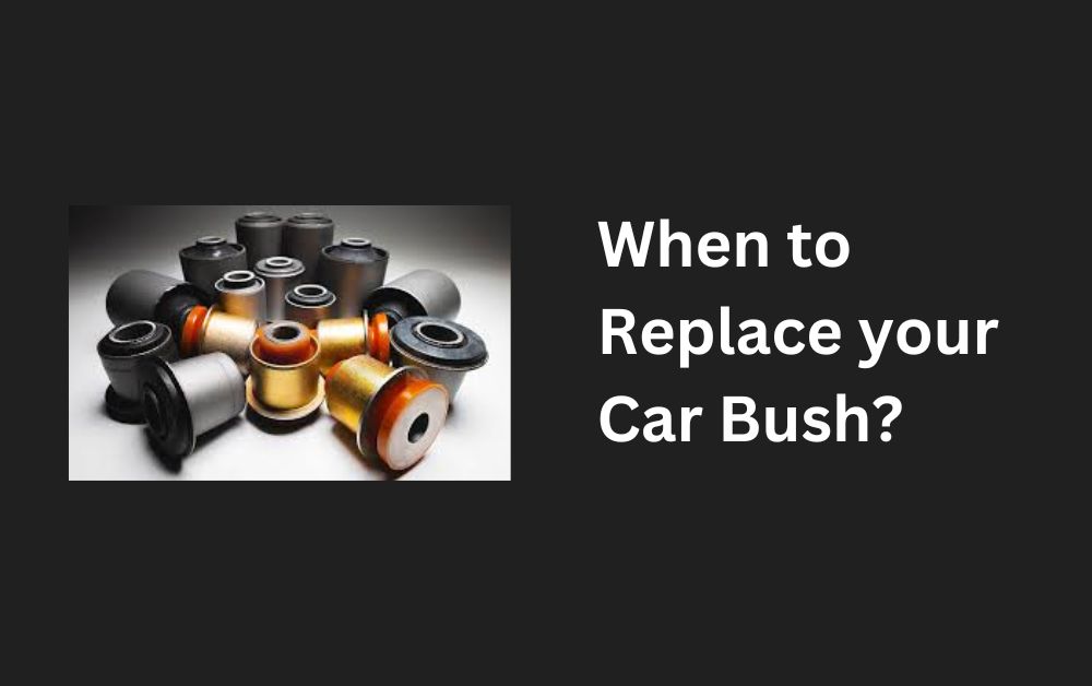 When to Replace your Car Bush?
