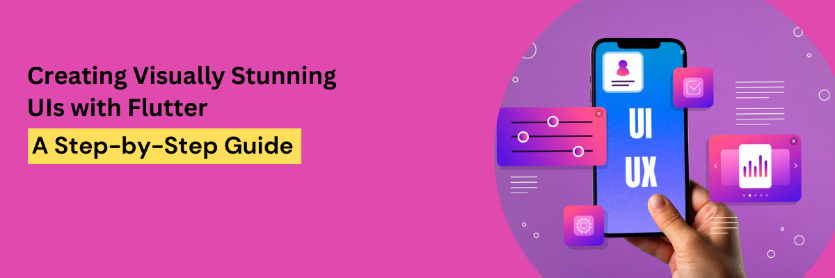 Creating Visually Stunning UIs with Flutter: A Step-by-Step Guide