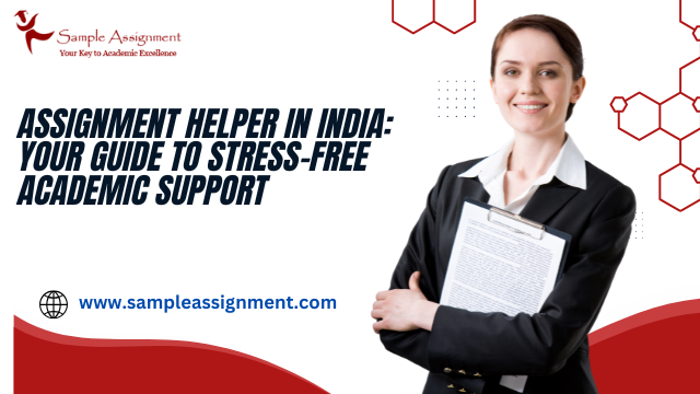 Assignment Helper In India: Your Guide To Stress-free Academic Support