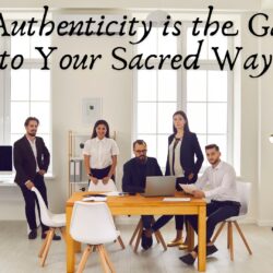 Why Authenticity is the Gateway to Your Sacred Way