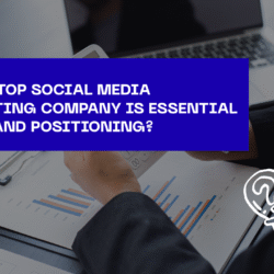 Why a Top Social Media Marketing Company Is Essential for Brand Positioning
