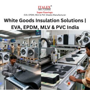 White Goods Insulation Solutions, White goods industry, EVA Insulation,EPDM flooring, EPDM Insulation, MLV Insulation,Mass Loaded Vinyl Manufacturer,Mass Loaded Vinyl Noise Barrier Sheet, PVC India, PVC Vinyl Flooring,pvc vinyl flooring sheet price, Super Floorings Group